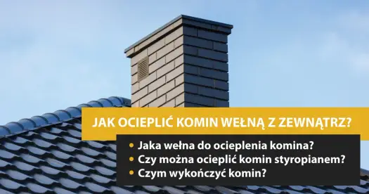 Ocieplenie komina wełną - Jak zrobić to dobrze i bezpiecznie?